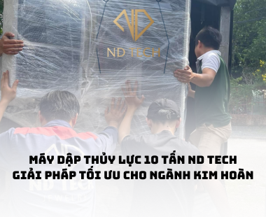 MÁY DẬP THỦY LỰC 10 TẤN ND TECH - GIẢI PHÁP TỐI ƯU CHO NGÀNH KIM HOÀN